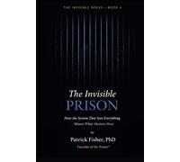 The Invisible Prison: How the System That Sees Everything Misses What Matters Most (The Invisible Series)