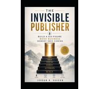 The Invisible Publisher: Build a Six-Figure Book Business Nobody Sees Coming