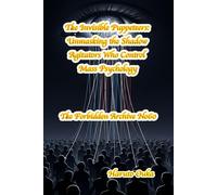 The Invisible Puppeteers: Unmasking the Shadow Agitators Who Control Mass Psychology (The Forbidden Archives)