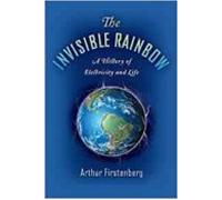 The Invisible Rainbow : A History Of Electricity And Life