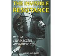 The Invisible Resistance: Why We Self-Sabotage and How to Stop