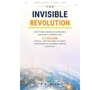 The Invisible Revolution: How Three American Companies Are Quietly Connecting 2.6 Billion People-and Building the Most Consequential Economic Empire in History