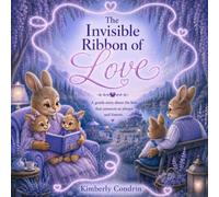 The Invisible Ribbon of Love: A Gentle Story About the Love That Connects Us Always and Forever