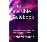 The Invisible Rulebook: How Life Is Really Played - and How to Play with Integrity
