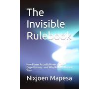The Invisible Rulebook: How Power Actually Moves in Toxic Organizations - and Why Nobody Warned You - (Organisational Survivor Series)