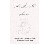 The Invisible Scars: Understanding Childhood Trauma and Its Impact on the Body