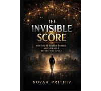 THE INVISIBLE SCORE: How You’re Judged, Ranked, and Silenced Before You Speak