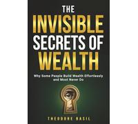 The Invisible Secrets of Wealth: Why some people build wealth effortlessly, and most never will.