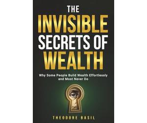 The Invisible Secrets of Wealth: Why some people build wealth effortlessly, and most never will.