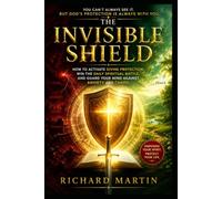 The Invisible Shield: How to activate divine protection, win the daily spiritual battle, and guard your mind against anxiety and chaos