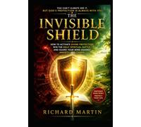 The Invisible Shield: How to activate divine protection, win the daily spiritual battle, and guard your mind against anxiety and chaos