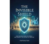 The Invisible Shield: How Vaccines Saved the World and Rewrote the History of Medicine