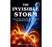 The Invisible Storm: How the Sun Threatens Our Civilisation and What We Are Doing About It