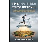 The Invisible Stress Treadmill: Escape Hidden Pressure, Rewire Your Mind, and Build Resilience (The Transformative Living Series)