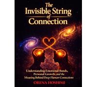 The Invisible String of Connection: Understanding Why the Universe Brings Certain People Into Your Life, What Deep Emotional Connections Really Mean, ... Guide Your Personal Growth and Inner Clarity