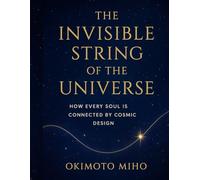 The Invisible String of the Universe: How Every Soul Is Connected by Cosmic Design: 1