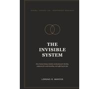 THE INVISIBLE SYSTEM: How Human Beings Mistake Mechanisms for Identity, Judgment for Understanding, and Suffering for Fate