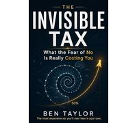 The Invisible Tax: What the Fear of No Is Really Costing You: The most expensive no you'll ever hear is your own.