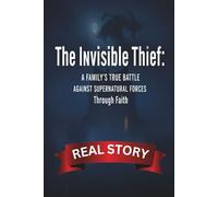 The Invisible Thief: A Family's True Battle Against Supernatural Forces Through Faith: A True Story of Faith Against Supernatural Evil