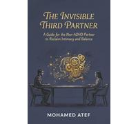 The Invisible Third Partner: A Guide for the Non-ADHD Partner to Reclaim Intimacy and Balance