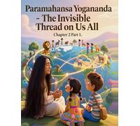 The Invisible Thread of Us All: Chapter 2 Part 1 (Paramahansa Yogananda Wisdom)