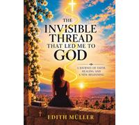 The Invisible Thread That Led Me to God: Memoirs of Faith, Loss, and Rebirth