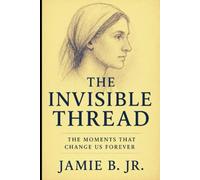 The Invisible Thread: The Moments That Change Us Forever