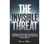 The Invisible Threat: Spotting the Red Flags of Grooming in Youth Groups, First Jobs, and Online And How to Stop It