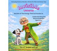 The Invisible Universe: Secrets of The Energy That Surrounds Us (Everyday Science Wonders Series for Kids and Grown-Ups)