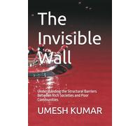 The Invisible Wall: Understanding the Structural Barriers Between Rich Societies and Poor Communities: 2 (The Decentralized Development Series)