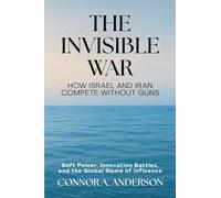 The Invisible War: How Israel and Iran Compete Without Guns: Soft Power, Innovation Battles, and the Global Game of Influence