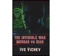 The Invisible War: Mossad vs Iran: Inside the Covert Cyber & Spy War Over Nukes