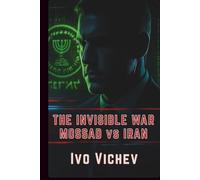 The Invisible War: Mossad vs Iran: Inside the Covert Cyber & Spy War Over Nukes