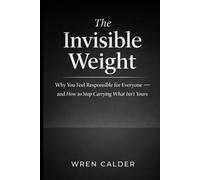 The Invisible Weight: Why You Feel Responsible for Everyone and How to Stop Carrying What Isn’t Yours
