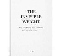 THE INVISIBLE WEIGHT: Why Your Anxious Mind Feels Heavy, and How to Set It Free