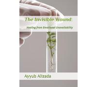 The Invisible Wound:: Healing from Emotional Unavailability