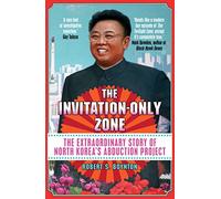 The Invitation-Only Zone: The Extraordinary Story of North Korea's Abduction Project