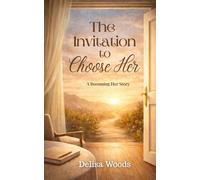 The Invitation to Choose Her: A Becoming Her Story (I am Her Now)