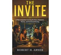 THE INVITE: A Film Companion Covering the Story, Characters, Themes, and Emotional Meaning