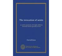 The invocation of saints: an article reprinted, with slight additions, from the Church quarterly review