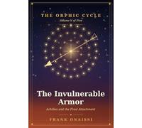 The Invulnerable Armor: Achilles and the Final Attachment - The Orphic Cycle, Volume V: 5