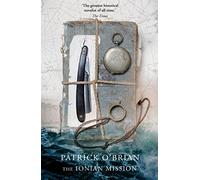 The Ionian Mission: A Gripping Napoleonic Naval Thriller of Adventure and Espionage on the High Seas: Book 8 (Aubrey-Maturin)