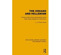 The Ionians and Hellenism: A Study of the Cultural Achievement of the Early Greek Inhabitants of Asia Minor (Routledge Library Editions: The Ancient World)