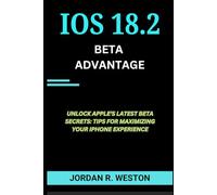 The iOS 18.2 BETA advantage: Unlock Apple's Latest Beta secrets Tips for Maximizing Your iphone Experience (Gadget Review and Tech Updates)
