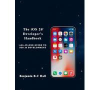 The iOS 26 Developer’s Handbook: All-in-One Guide to iOS 26 Development (Tech books for beginners, intermediaries and professionals)