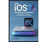The iOS 26 Developer’s Handbook: Practical Projects and Pro Techniques to Build Modern Apps with SwiftUI, Swift 6, and VisionOS