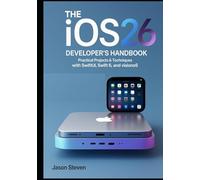 The iOS 26 Developer’s Handbook: Practical Projects and Pro Techniques to Build Modern Apps with SwiftUI, Swift 6, and VisionOS
