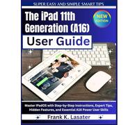 The iPad 11th Generation (A16) User Guide: Master ipadOS with Step-by-Step Instructions, Expert Tips, Hidden Features, and Essential A16 Power User Skills