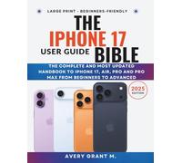 The iPhone 17 User Guide BIBLE: The Complete and Most Updated Handbook To iPhone 17, Air, Pro and Pro Max From Beginners To Advanced