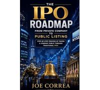 The IPO Roadmap (From Private Company to Public Listing): Step-by-Step Process of Taking a Company Public Through Traditional IPOs: 5 (The IPO & Wealth Creation Mastery)